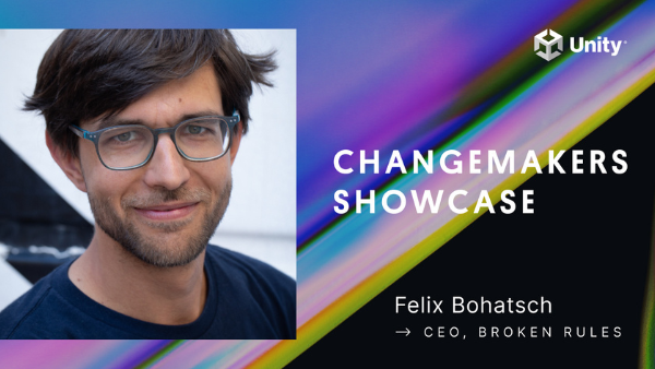 Unity Changemakers Showcase with Felix Bohatsch, CEO of Broken Rules